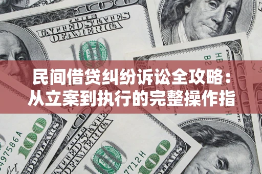 济南民间借贷纠纷诉讼全攻略：从立案到执行的完整操作指南