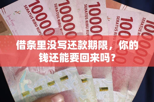 济南借条里没写还款期限，你的钱还能要回来吗？