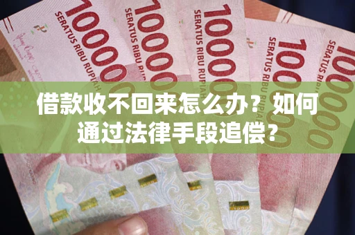 济南借款收不回来怎么办？如何通过法律手段追偿？