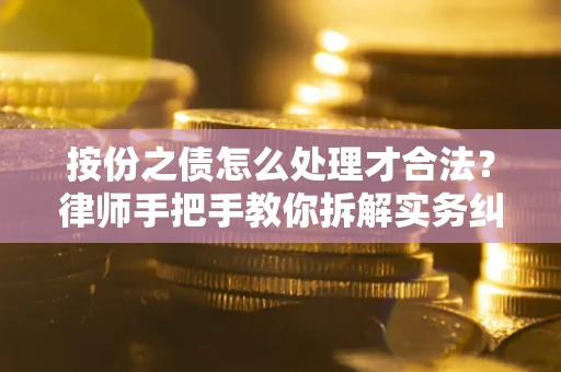 济南按份之债怎么处理才合法？律师手把手教你拆解实务纠纷