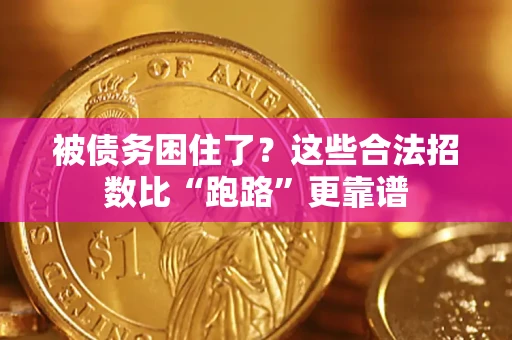 济南被债务困住了？这些合法招数比“跑路”更靠谱