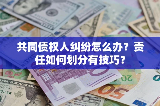 济南共同债权人纠纷怎么办？责任如何划分有技巧？