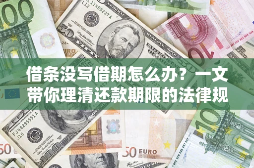 济南借条没写借期怎么办？一文带你理清还款期限的法律规则