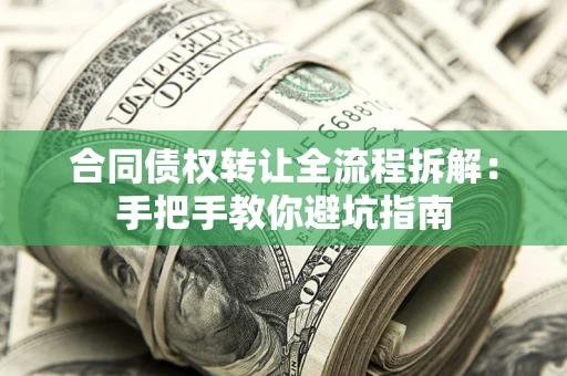 济南合同债权转让全流程拆解：手把手教你避坑指南