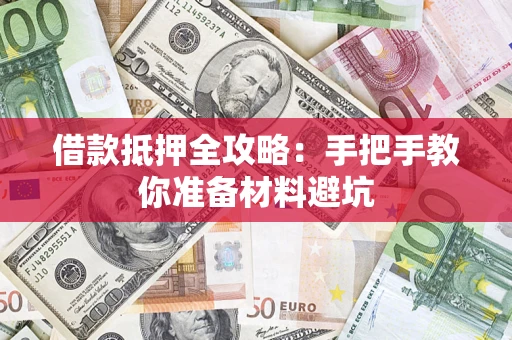 济南借款抵押全攻略：手把手教你准备材料避坑