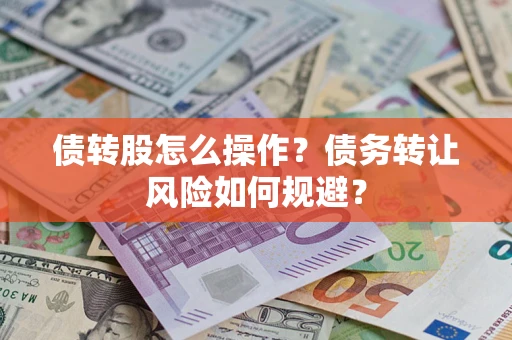 济南债转股怎么操作？债务转让风险如何规避？