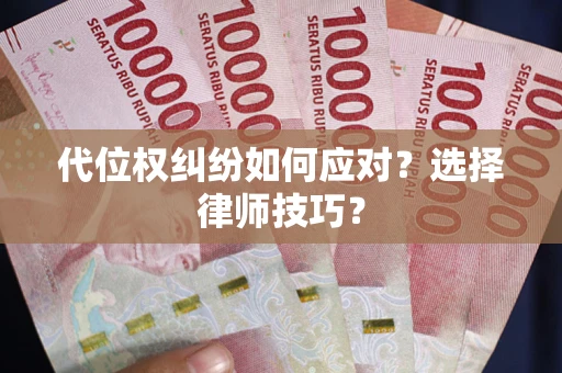 济南代位权纠纷如何应对？选择律师技巧？