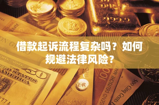 济南借款起诉流程复杂吗？如何规避法律风险？