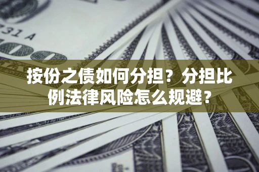 济南按份之债如何分担？分担比例法律风险怎么规避？