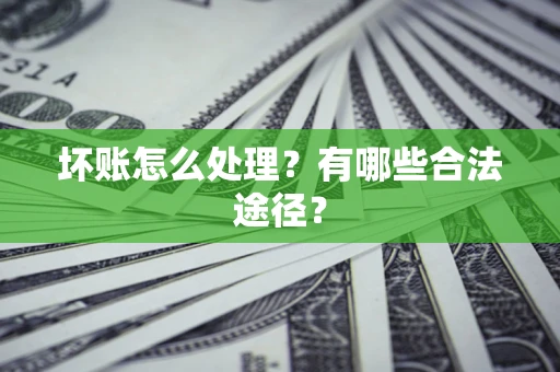 济南坏账怎么处理？有哪些合法途径？