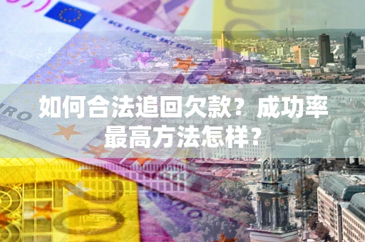 济南如何合法追回欠款？成功率最高方法怎样？
