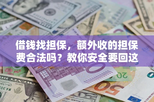 济南借钱找担保，额外收的担保费合法吗？教你安全要回这笔钱