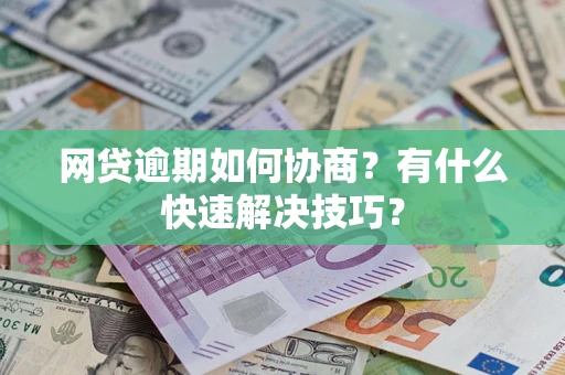 济南网贷逾期如何协商？有什么快速解决技巧？