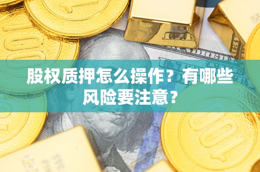 济南股权质押怎么操作？有哪些风险要注意？