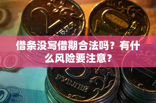 济南借条没写借期合法吗？有什么风险要注意？