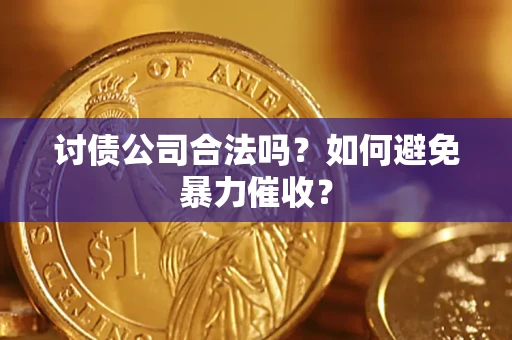 济南讨债公司合法吗？如何避免暴力催收？