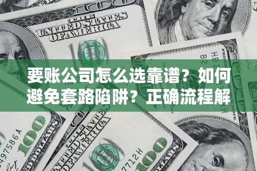 济南要账公司怎么选靠谱？如何避免套路陷阱？正确流程解析