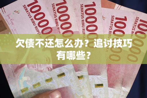 济南欠债不还怎么办？追讨技巧有哪些？