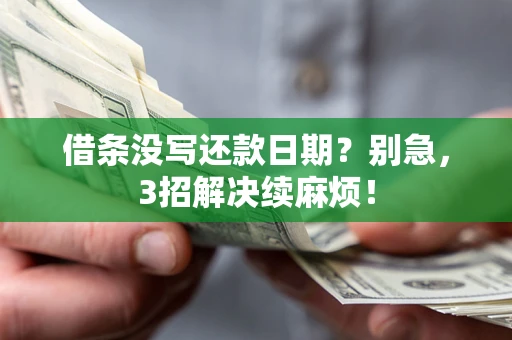 济南借条没写还款日期？别急，3招解决续麻烦！