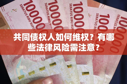 济南共同债权人如何维权？有哪些法律风险需注意？