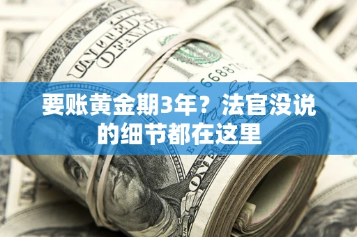 济南要账黄金期3年？法官没说的细节都在这里
