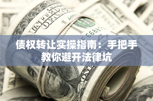 济南债权转让实操指南：手把手教你避开法律坑