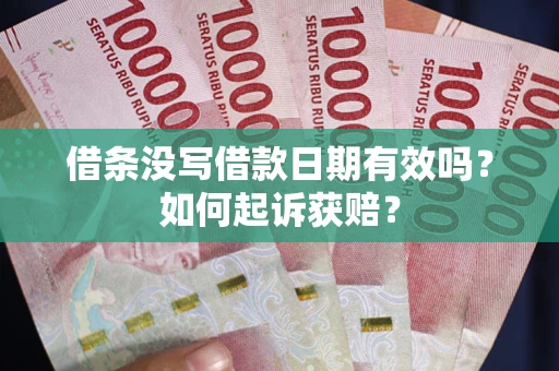 济南借条没写借款日期有效吗？如何起诉获赔？