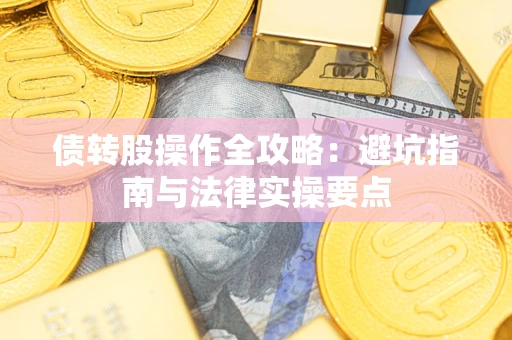 济南债转股操作全攻略：避坑指南与法律实操要点