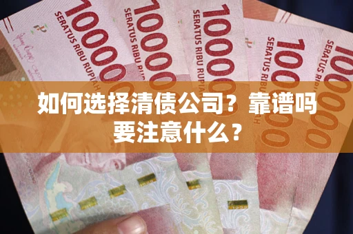 济南如何选择清债公司？靠谱吗要注意什么？