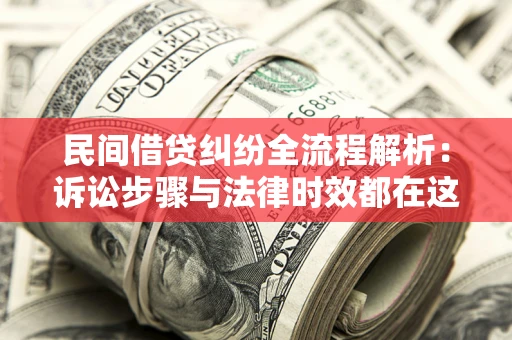 济南民间借贷纠纷全流程解析：诉讼步骤与法律时效都在这儿了