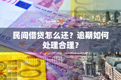 济南民间借贷怎么还？逾期如何处理合理？