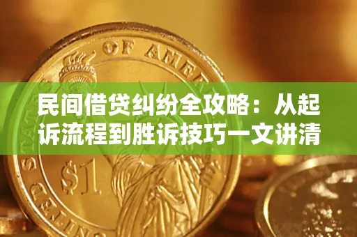 济南民间借贷纠纷全攻略：从起诉流程到胜诉技巧一文讲清
