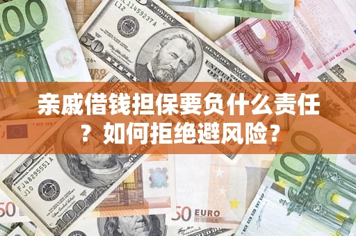 济南亲戚借钱担保要负什么责任？如何拒绝避风险？