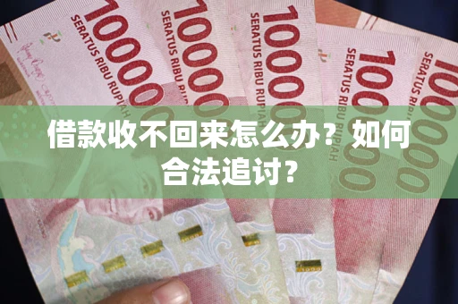济南借款收不回来怎么办？如何合法追讨？