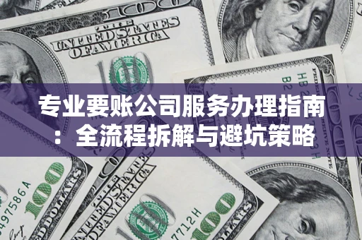 济南专业要账公司服务办理指南：全流程拆解与避坑策略