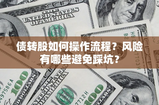 济南债转股如何操作流程?风险有哪些避免踩坑? 济南债转股如何操作流程?风险有哪些避免踩坑?