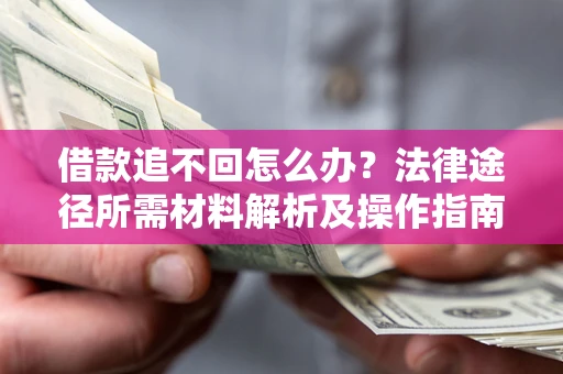 济南借款追不回怎么办？法律途径所需材料解析及操作指南