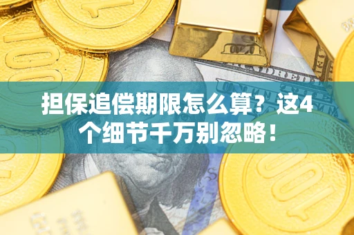 济南担保追偿期限怎么算?这4个细节千万别忽略! 济南担保追偿期限怎么算?这4个细节千万别忽略!