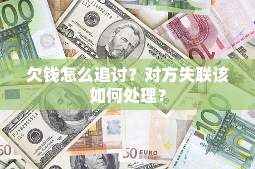 济南欠钱怎么追讨？对方失联该如何处理？