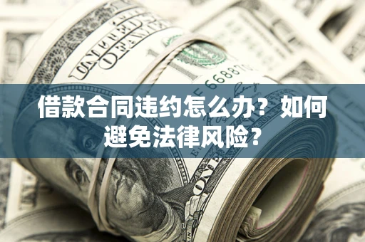济南借款合同违约怎么办？如何避免法律风险？