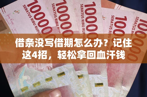 济南借条没写借期怎么办？记住这4招，轻松拿回血汗钱