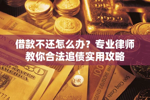 济南借款不还怎么办？专业律师教你合法追债实用攻略