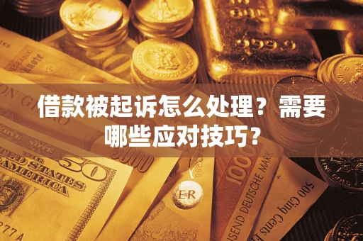济南借款被起诉怎么处理？需要哪些应对技巧？