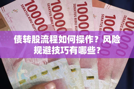 济南债转股流程如何操作？风险规避技巧有哪些？