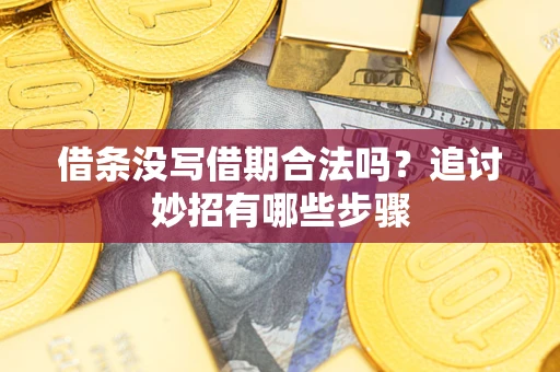 济南借条没写借期合法吗？追讨妙招有哪些步骤