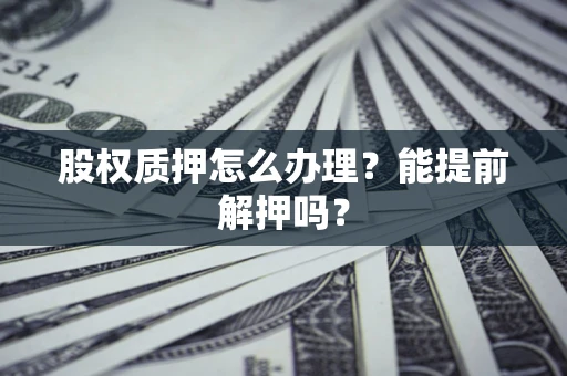 济南股权质押怎么办理？能提前解押吗？